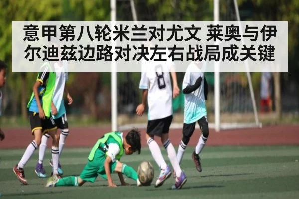 意甲第八轮米兰对尤文 莱奥与伊尔迪兹边路对决左右战局成关键